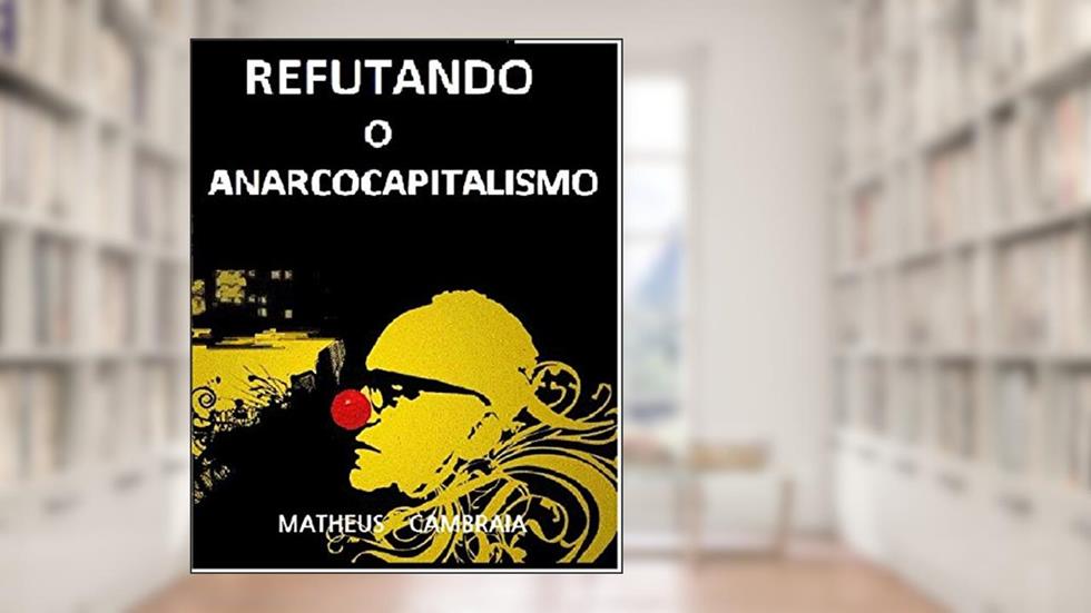 Refutando o Anarcocapitalismo, do autor Matheus Cambraia