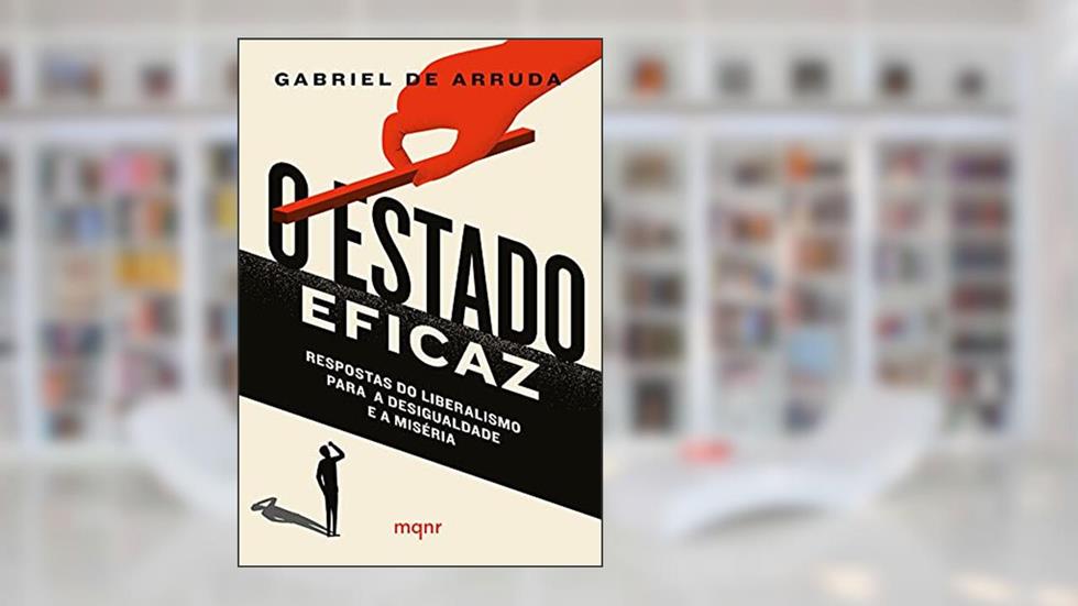 O Estado eficaz: Respostas do liberalismo para a desigualdade e a miséria, do autor Gabriel de Arruda