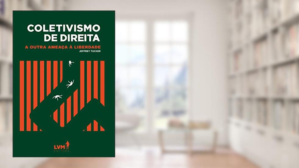 Coletivismo de direita: A outra ameaça à liberdade, do autor Jeffrey Tucker