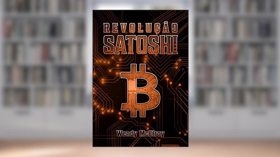Revolução Satoshi: A Revolução das Esperanças Crescentes, do autor Wendy McElroy