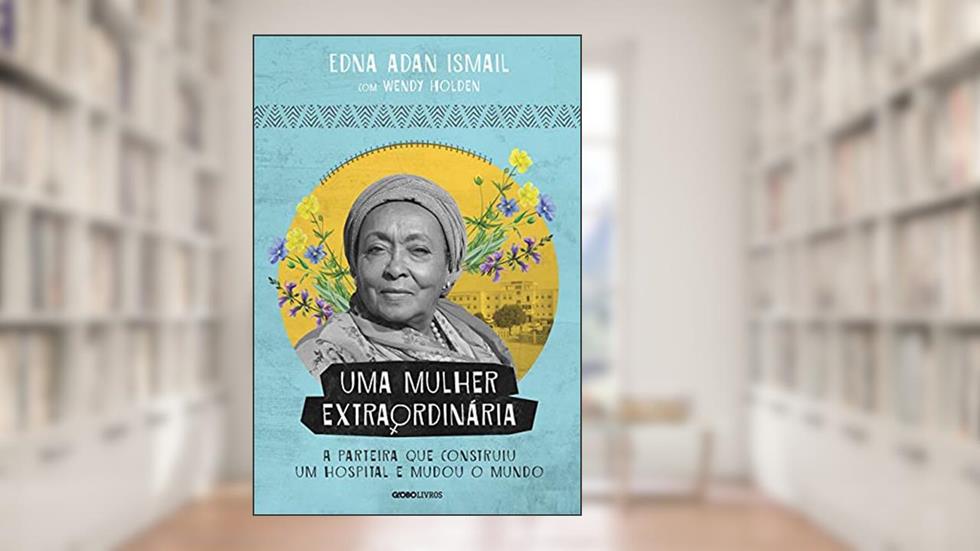 Uma mulher extraordinária: A parteira que construiu um hospital e mudou o mundo, do autor Edna Adan Ismail; Wendy Holden