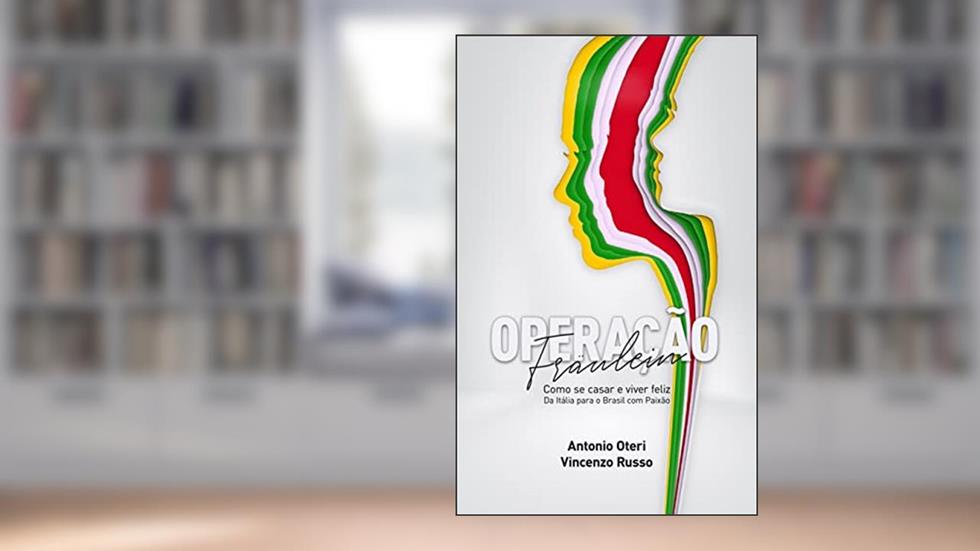 Operação Fraulein: Como se casar e viver feliz: Da Itália para o Brasil com paixão, do autor Antonio Oteri; Vicenzo Russo