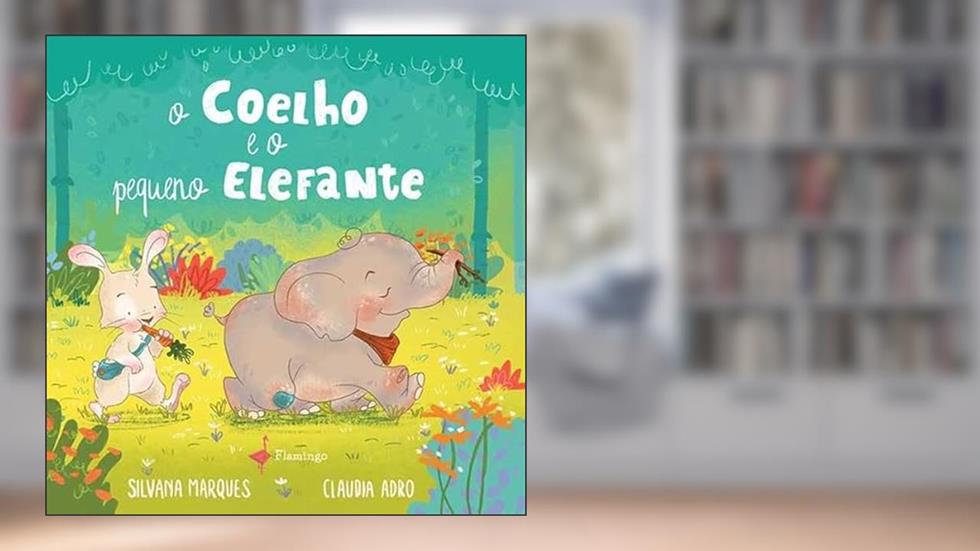 O Coelho e o Pequeno Elefante, do autor Silvana Marques; Ilustração: Claudia Adro