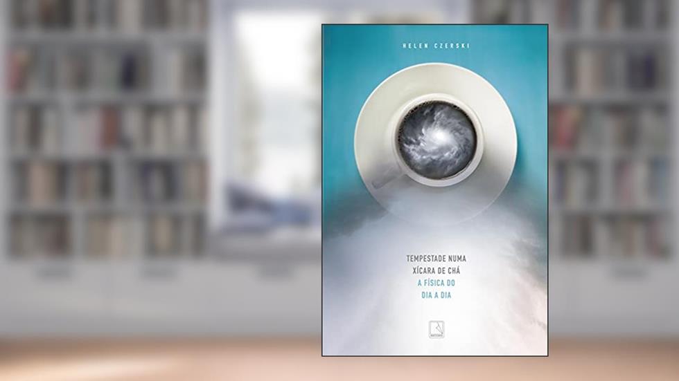 Tempestade numa xícara de chá: A física do dia a dia, do autor Helen Czerski