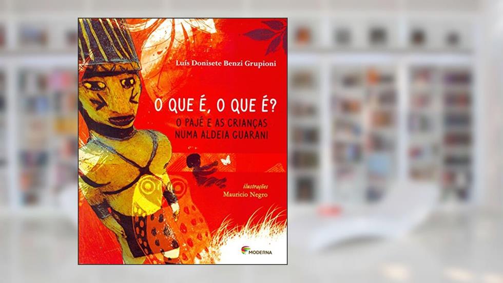 O que É, o que É? O Pajé e as Crianças Numa Aldeia Guarani, do autor Luís Donisete Benzi Grupioni
