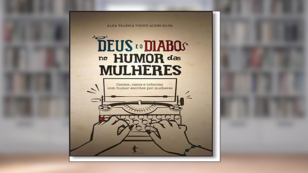 Deus e o Diabo no Humor das Mulheres, do autor Alba Valéria Tinoco Alves Silva