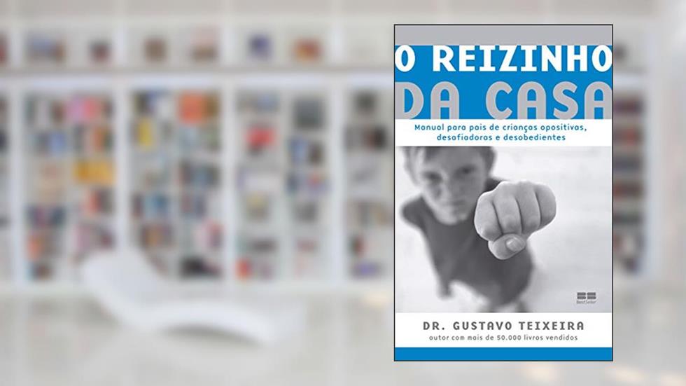 O reizinho da casa: Manual para crianças opositivas, desafiadoras e desobedientes, do autor Gustavo Teixeira