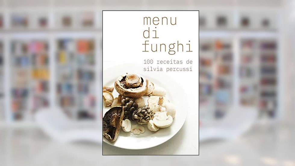 Menu di funghi: 100 receitas, do autor Silvia Percussi