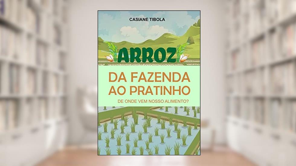 Arroz: da fazenda ao pratinho: De onde vem o nosso alimento? (De onde vem nosso alimento?), do autor Casiane Tibola