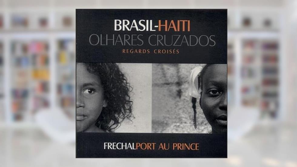 Brasil-Haiti : Olhares Cruzados : Frechal-Port Au Prince = Brasil-Haiti : Regards Croisés : Frechal-Port Au Prince.-- ( Olhares Cruzados ), do autor Dirce - Carrion