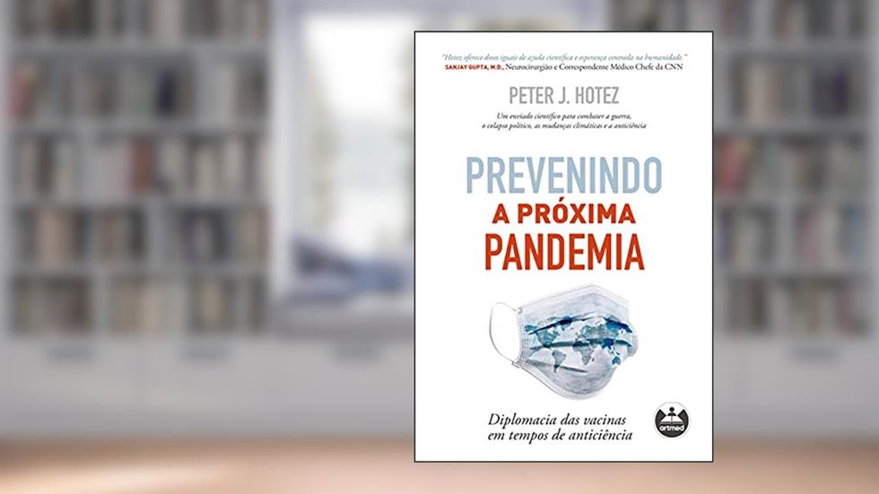Prevenindo a Próxima Pandemia: Diplomacia das Vacinas em Tempos de Anticiência, do autor Peter J. Hotez