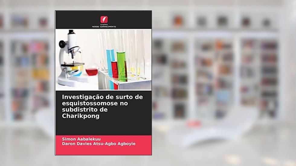Investigação de surto de esquistossomose no subdistrito de Charikpong, do autor Simon Aabalekuu; Daron Davies Atsu-Agbo Agboyie