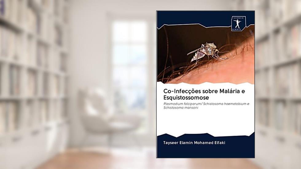 Co-Infecções sobre Malária e Esquistossomose: Plasmodium falciparum/ Schistosoma haematobium e Schistosoma mansoni, do autor Tayseer Elamin Mohamed Elfaki