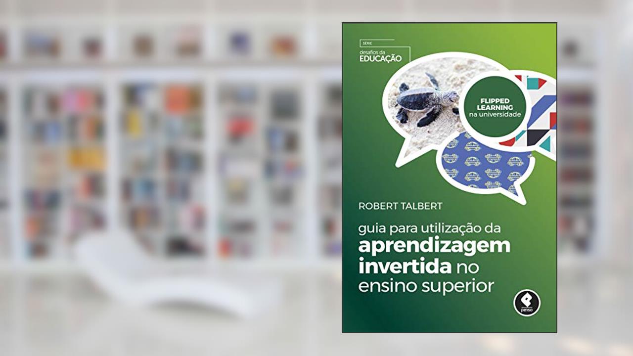 Guia para Utilização da Aprendizagem Invertida no Ensino Superior (Desafios da Educação), do autor Robert Talbert
