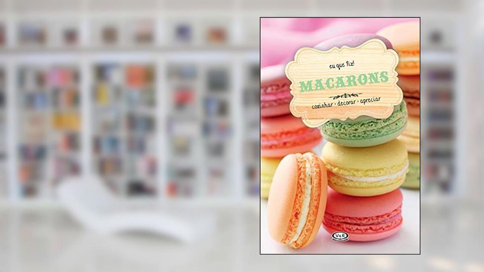 Macarons: cozinhar - decorar - apreciar, do autor Francis Van Arkel