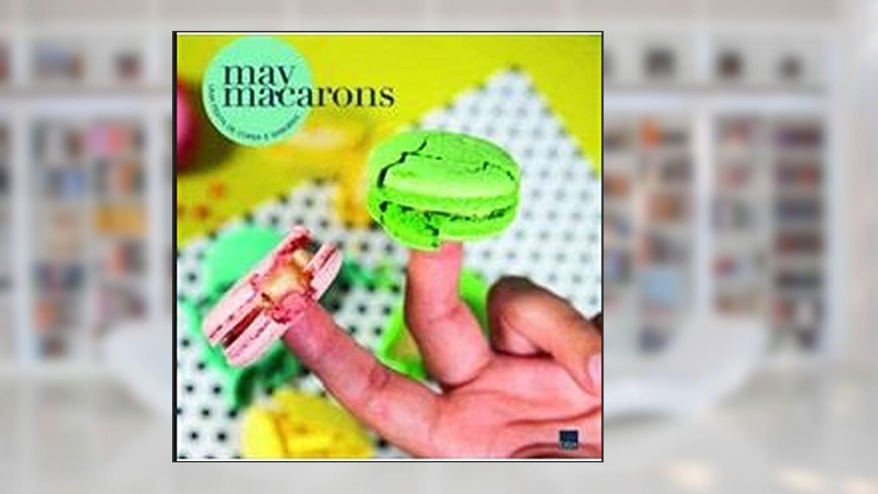 MAY MACARONS - UMA FESTA DE CORES E SABORES, do autor FABIO LOUZÃ CAMPANELLA