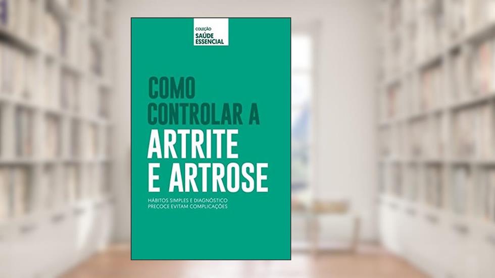 Coleção saúde essencial - Como controlar a Artrite e Artrose, do autor Alto Astral
