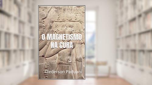 Capa de O Magnetismo na Cura, do autor Clederson Paduani