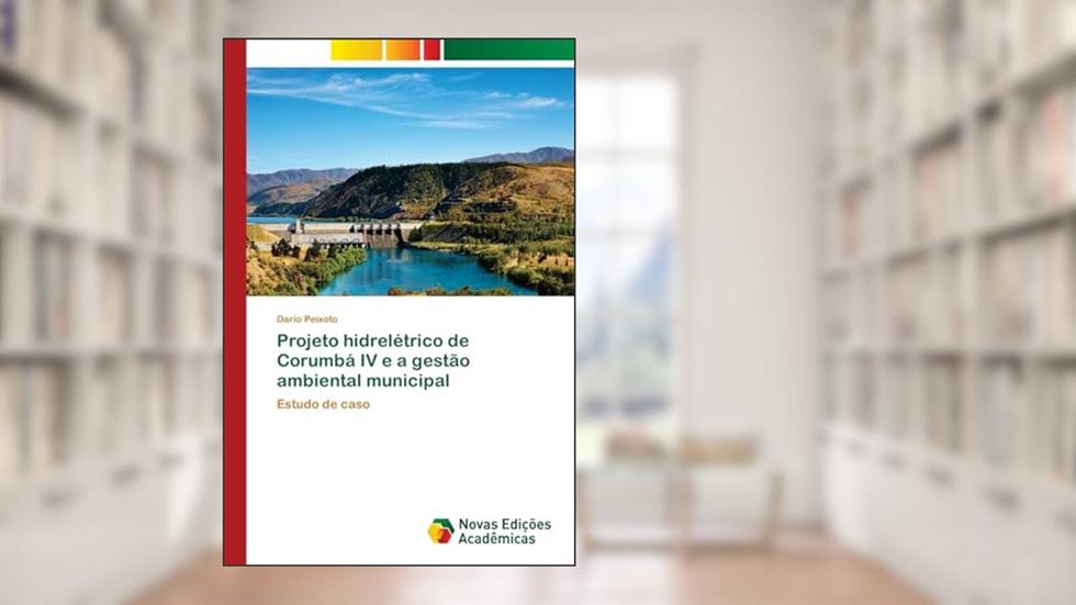 Projeto hidrelétrico de Corumbá IV e a gestão ambiental municipal: Estudo de caso, do autor Dario Peixoto