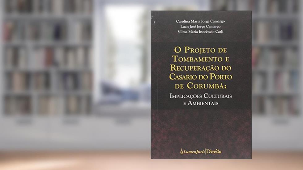 Projeto de Tombamento e Recuperação do Casario do Porto de Corumbá. Implicações Culturais e Ambientais, do autor Carolina Maria Jorge Camargo