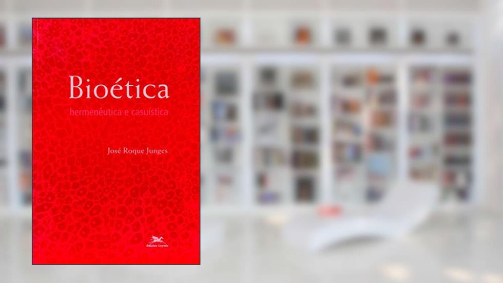 Bioética: Hermenêutica e casuística, do autor José Roque Junges