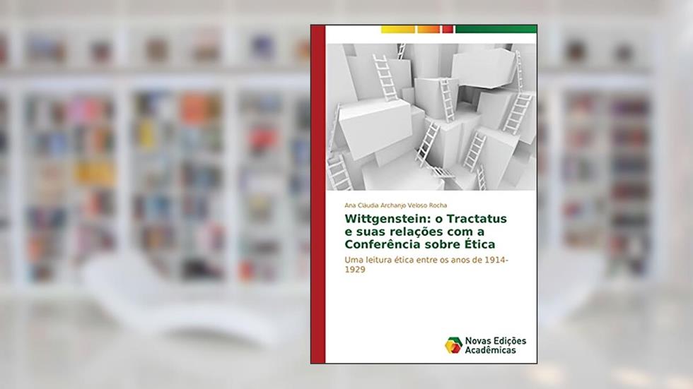 Wittgenstein: o Tractatus e suas relações com a Conferência sobre Ética, do autor Archanjo Veloso Rocha Ana Cláudia