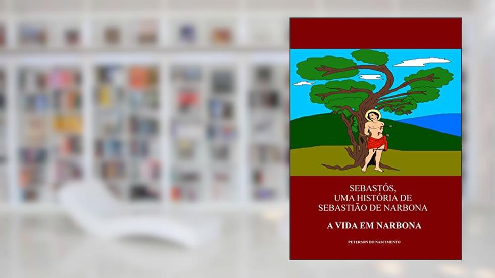 Sebastós, Uma história de Sebastião de Narbona: A vida em Narbona, do autor Peterson do Nascimento