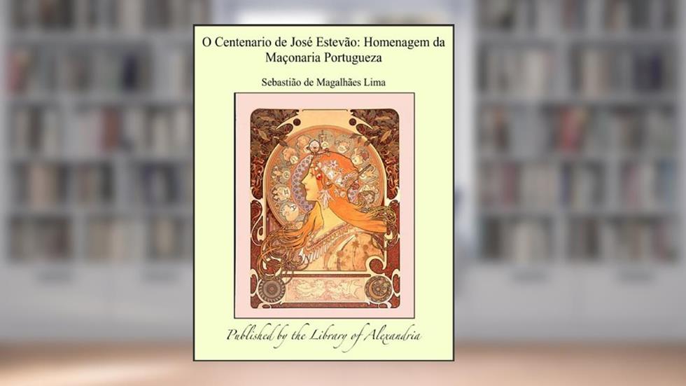 O Centenario de Josç Esteváo: Homenagem da Maåonaria Portugueza, do autor Sebastiá Lima; o