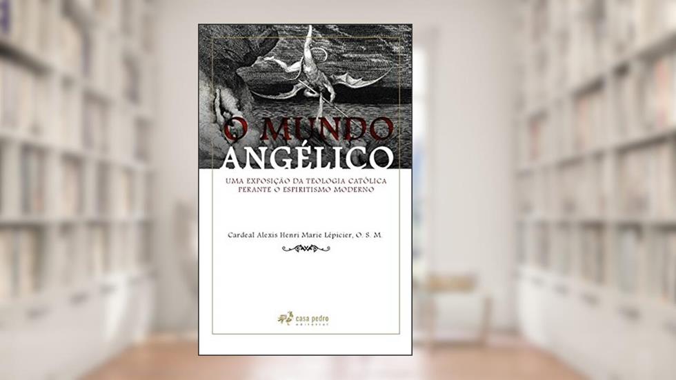 O Mundo Angélico: Uma Exposição Da Teologia Católica Perante O Espiritismo Moderno, do autor O.s.m Cardeal Alexis Henri Marie Lépicier