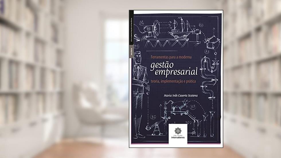 Ferramentas para a moderna gestão empresarial:: teoria, implementação e prática, do autor Maria Inês Caserta Scatena