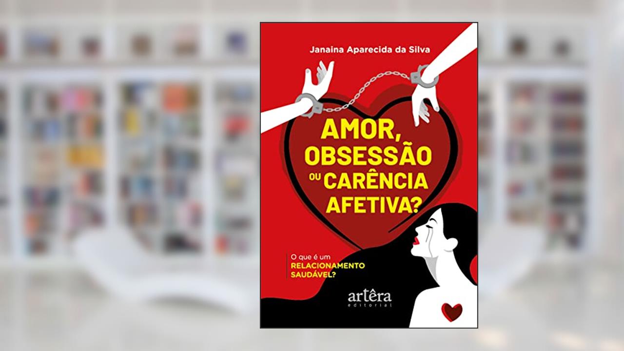 Amor, Obsessão ou Carência Afetiva?: O que é um Relacionamento Saudável?, do autor Janaína Aparecida da Silva