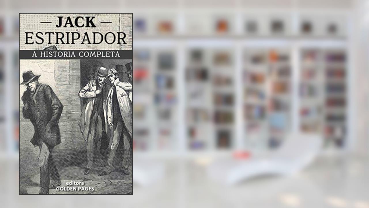 Jack, o estripador: Os chocantes assassinatos e mente doentia do maior serial killer de Londres, do autor Ashton Wilcox