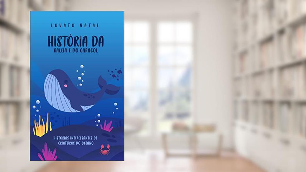 História da baleia e do caracol: Histórias interessantes de criaturas do oceano, do autor Lovato Natal