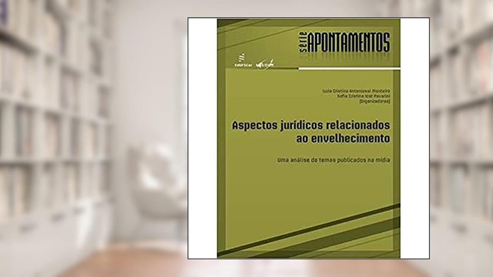 Aspectos jurídicos relacionados ao envelhecimento: uma Análise de Temas Publicados na Mídia, do autor Luzia Cristina A. Monteiro; Sofia Cristina I. Pavarini