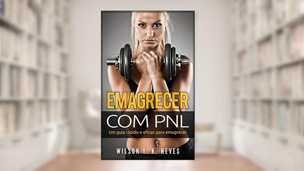 Emagrecer com PNL: Técnica de emagrecimento através da mudança de percepção dos alimentos utilizando PNL (Mastering PNL Livro 1), do autor Wilson Yudi Kimura Neves