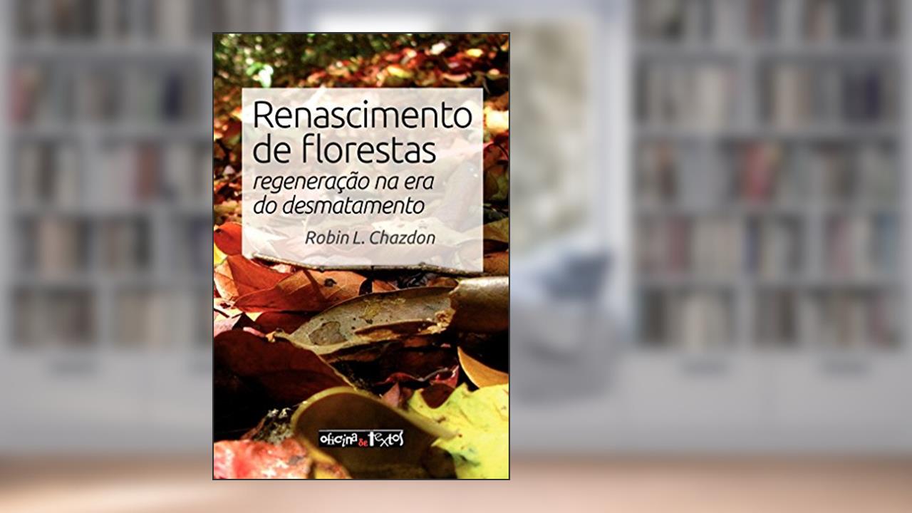 Renascimento de Florestas. Regeneração na Era do Desmatamento, do autor Robin L. Chazdon