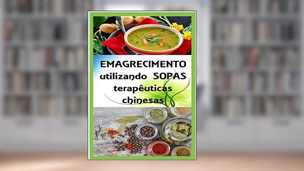 Emagrecimento utilizando sopas terapêuticas chinesas: : O Caminho de Medicina Chinesa, do autor Woosen Ur