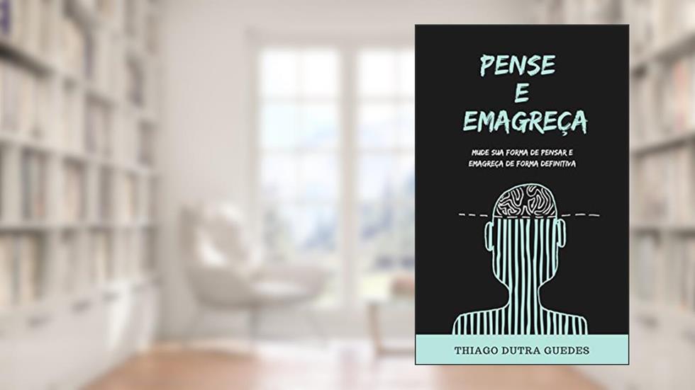 Pense e emagreça: Mude sua forma de pensar e emagreça de forma consciente, do autor Thiago Dutra Guedes