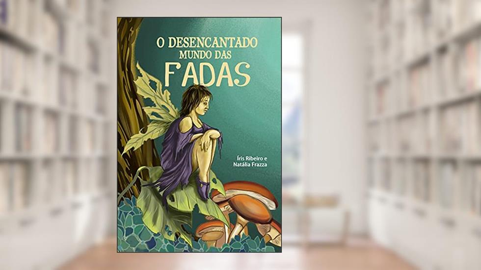 O DESENCANTADO MUNDO DAS FADAS, do autor Íris Ribeiro; Natalia Frazza
