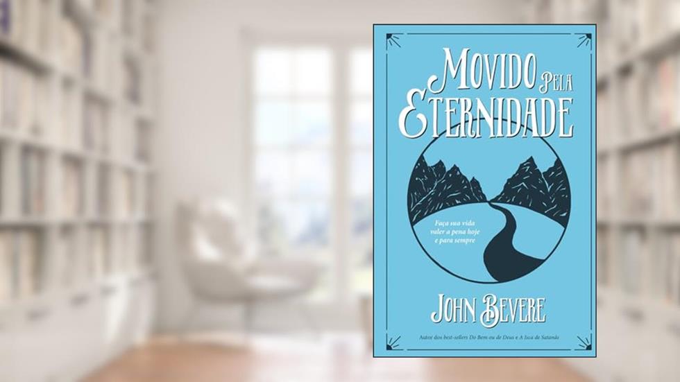 Movido Pela Eternidade. Faça Sua Vida Valer a Pena Hoje e Sempre: Faca Sua Vida Valer a Pena Hoje e Pra Sempre, do autor John Bevere