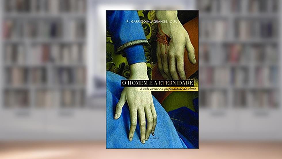 O Homem e a Eternidade, do autor Pe. Garrigou-Lagrange; O. P.