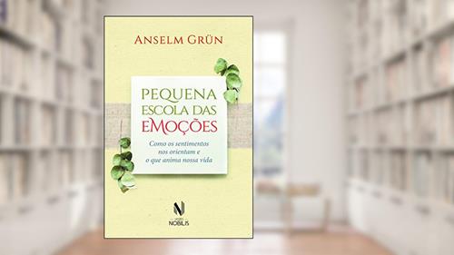 Capa de Pequena escola das emoções: Como os sentimentos nos orientam e o que anima nossa vida, do autor Anselm Grün