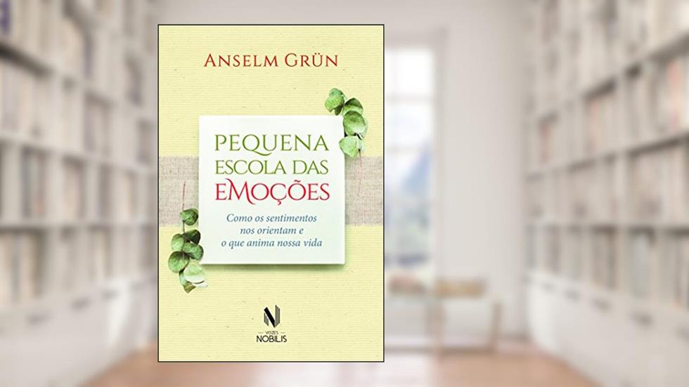 Pequena escola das emoções: Como os sentimentos nos orientam e o que anima nossa vida, do autor Anselm Grün