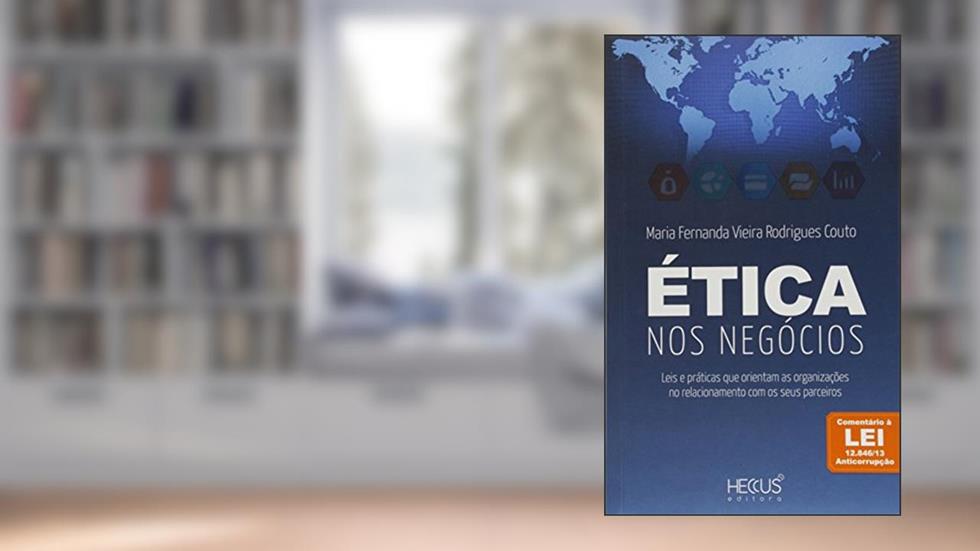 Ética nos Negócios. Leis e Práticas que Orientam as Organizações no Relacionamento com os Seus Parceiros, do autor Maria Fernanda Vieira