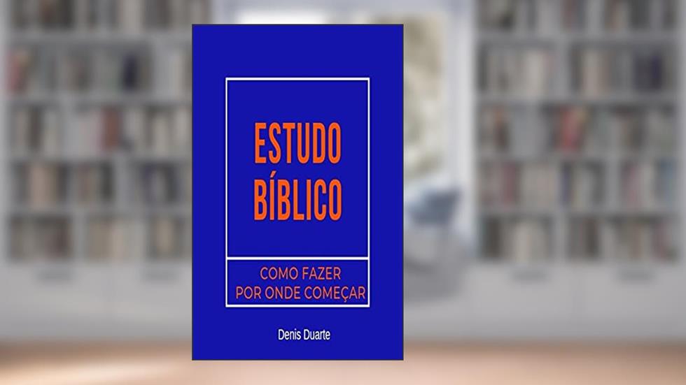 Estudo Bíblico : como fazer e por onde começar, do autor Denis Duarte