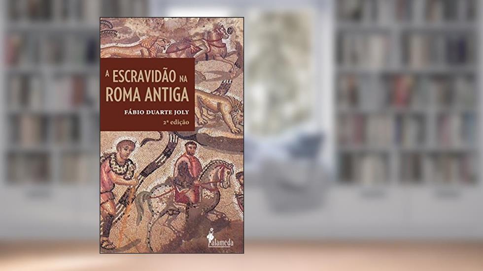 A Escravidão na Roma Antiga, do autor Fábio Duarte Joly