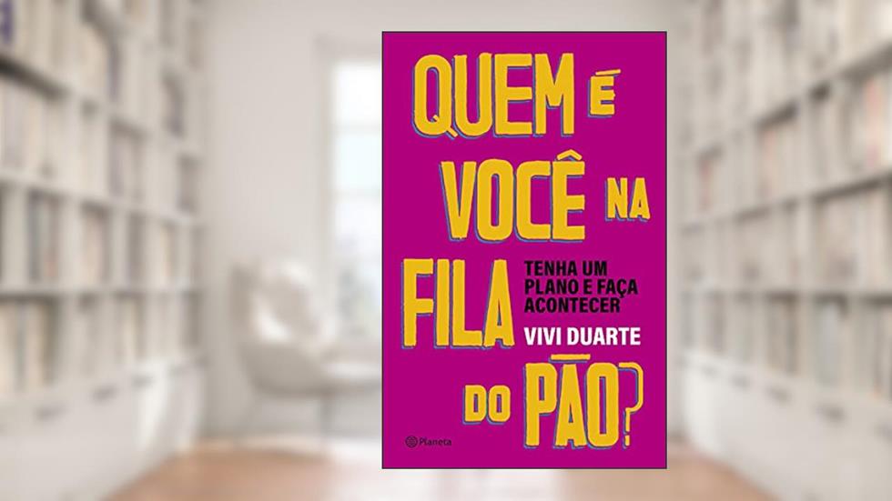 Quem é você na fila do pão?: Tenha um plano e faça acontecer, do autor Viviane Duarte