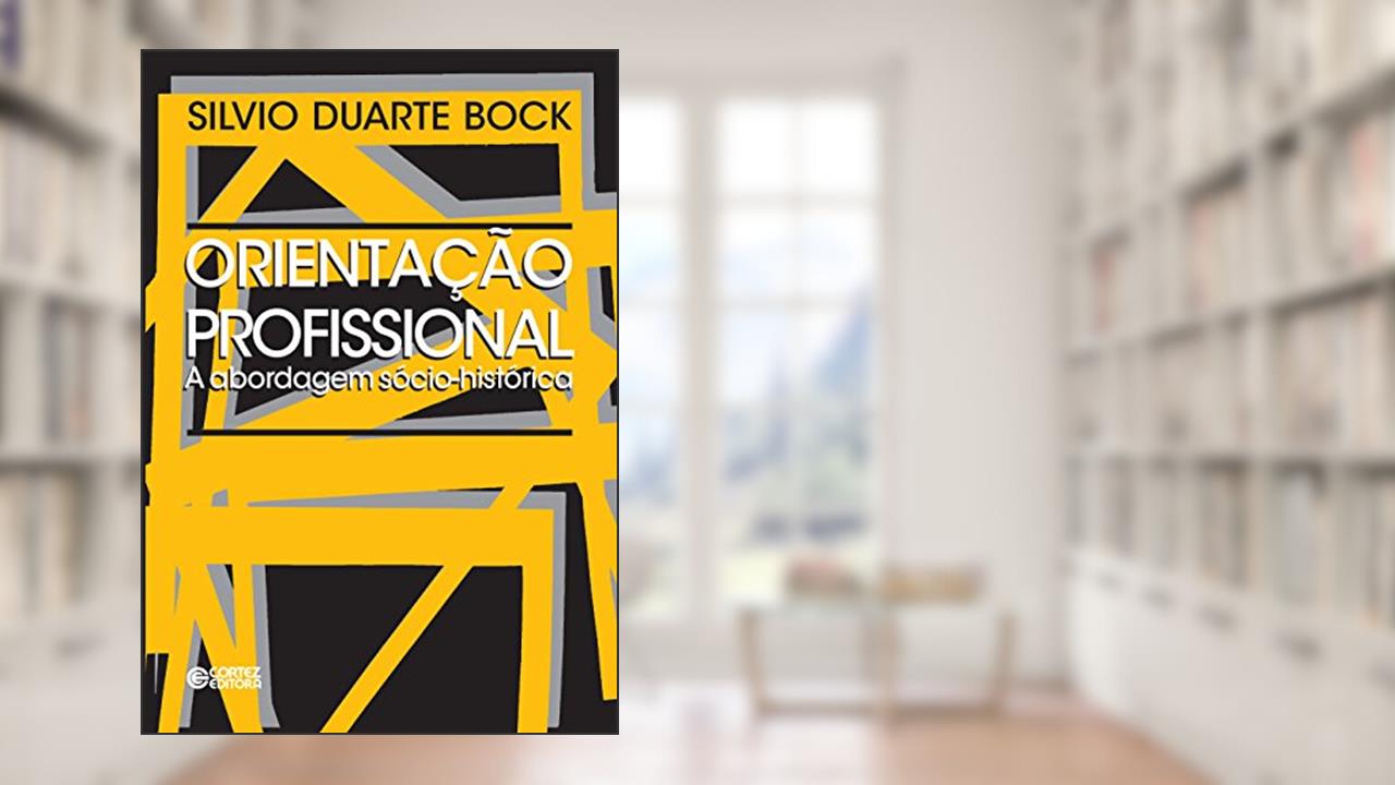 Orientação profissional: A abordagem sócio-histórica, do autor Silvio Duarte Bock