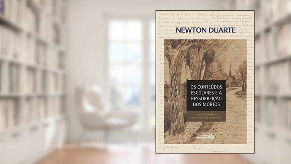 Os Conteúdos Escolares e a Ressurreição dos Mortos: Contribuição à Teoria Histórico-crítica do Currículo, do autor Newton Duarte