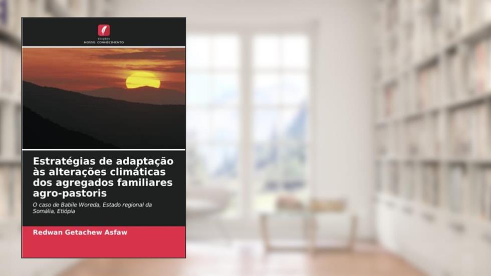 Estratégias de adaptação às alterações climáticas dos agregados familiares agro-pastoris: O caso de Babile Woreda, Estado regional da Somália, Etiópia, do autor Redwan Getachew Asfaw